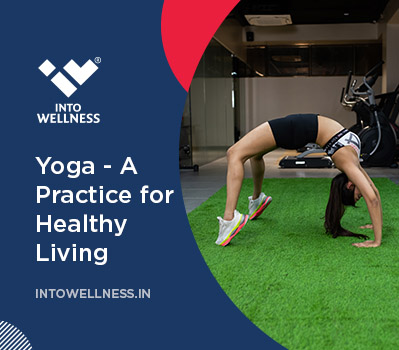 Yoga - A Practice for Better and Healthy Living - Into Wellness